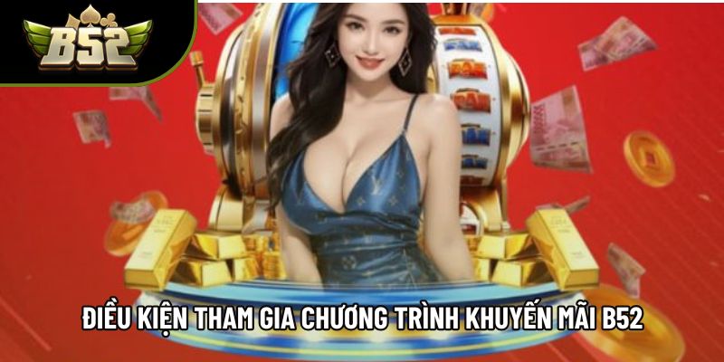 Điều kiện tham gia chương trình khuyến mãi B52